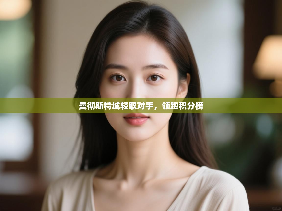 开云体育入口-曼彻斯特城轻取对手，领跑积分榜  第2张