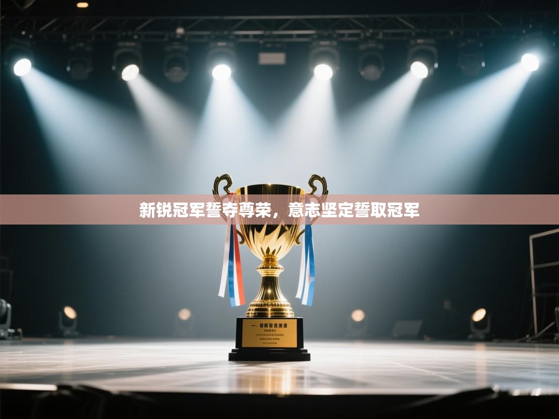 开云体育新人指引-新锐冠军誓夺尊荣,意志坚定誓取冠军 第1张