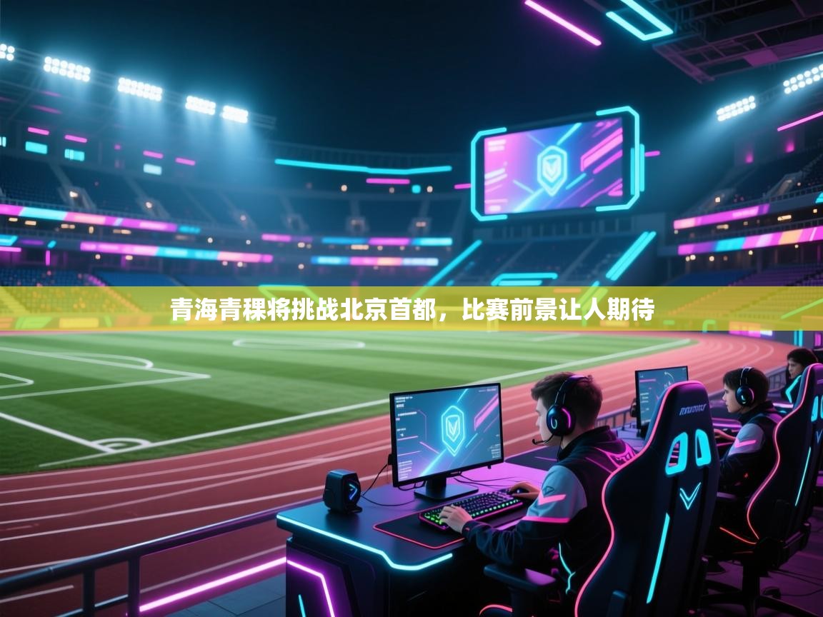 开云体育英文版入口-青海青稞将挑战北京首都,比赛前景让人期待 第3张