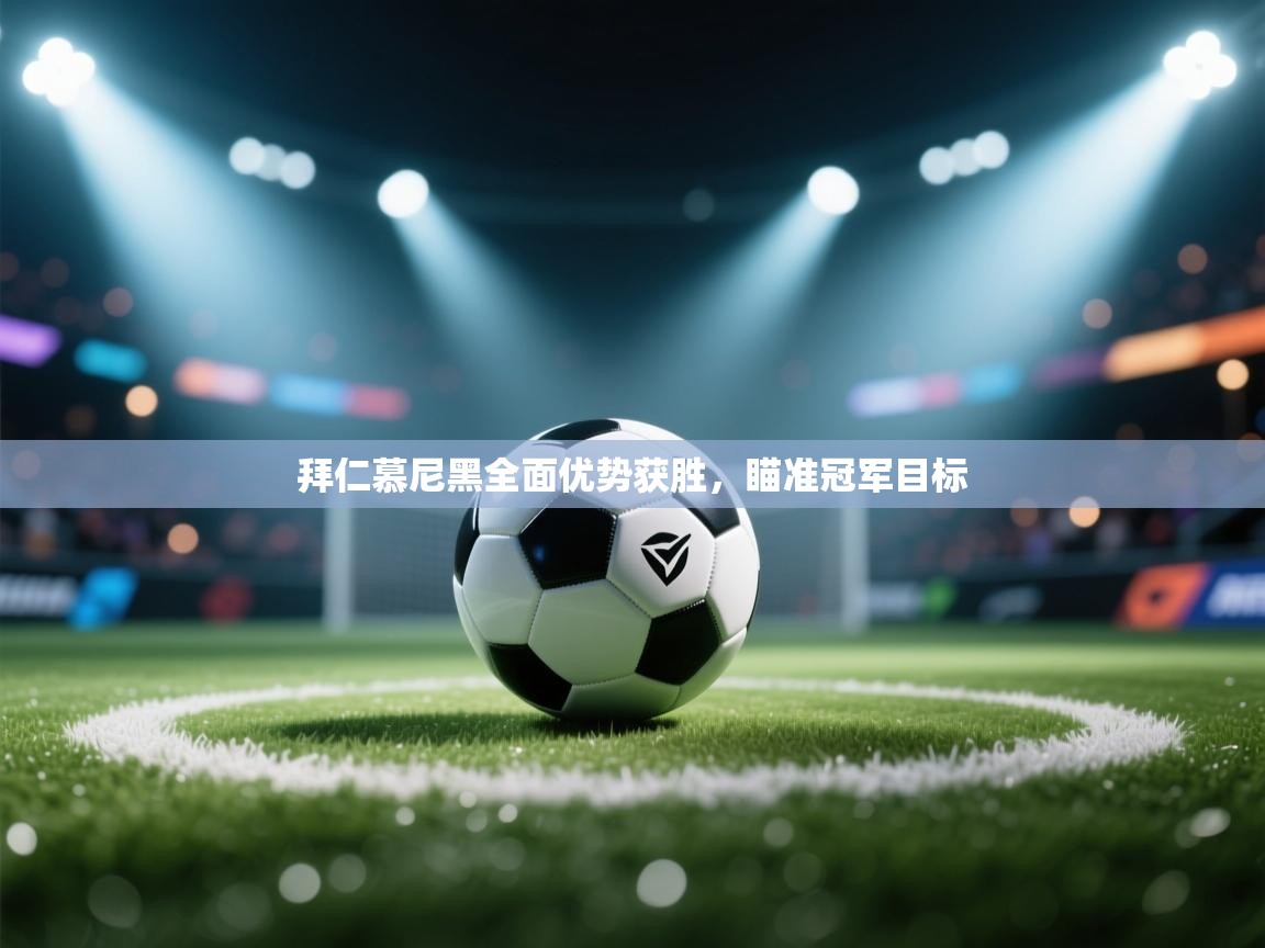 开云网页版-拜仁慕尼黑全面优势获胜，瞄准冠军目标  第3张