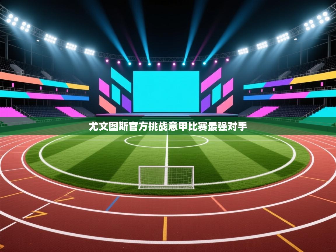 开云官网-尤文图斯官方挑战意甲比赛最强对手 第3张