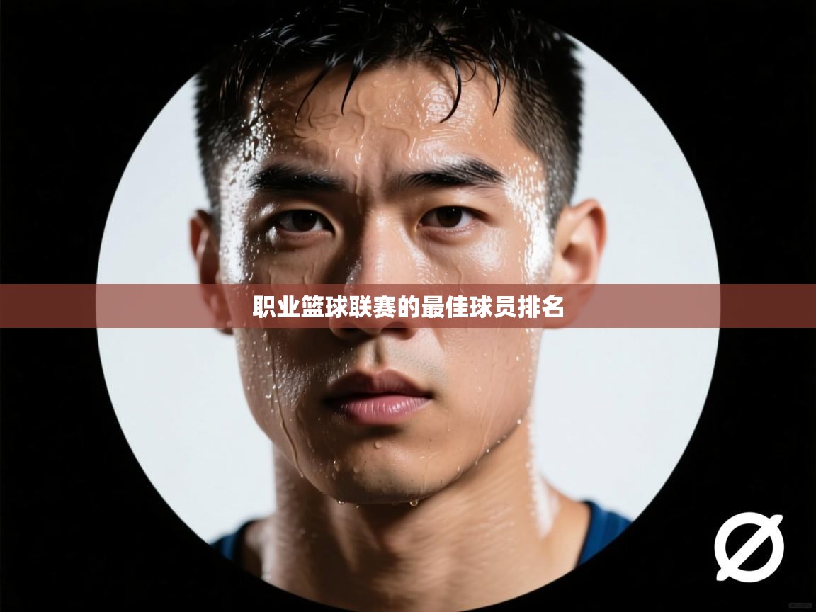 云开体育app官网登录入口-职业篮球联赛的最佳球员排名  第2张